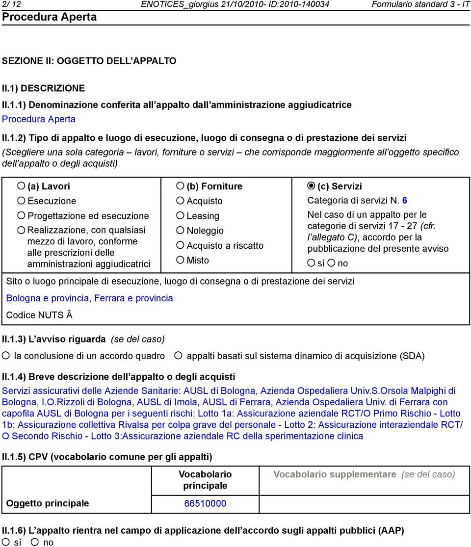 dell appalto o degli acquisti) (a) Lavori (b) Forniture (c) Servizi Esecuzione Progettazione ed esecuzione Realizzazione, con qualsiasi mezzo di lavoro, conforme alle prescrizioni delle