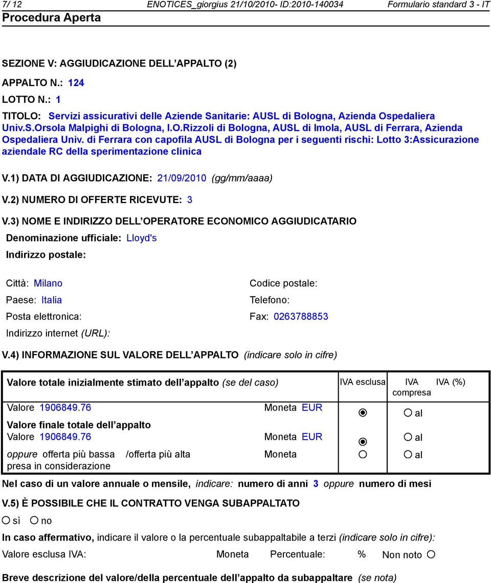 di Ferrara con capofila AUSL di Bologna per i seguenti rischi: Lotto 3:Assicurazione aziendale RC della sperimentazione clinica V.1) DATA DI AGGIUDICAZIONE: 21/09/2010 (gg/mm/aaaa) V.