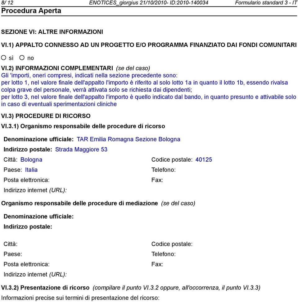 2) INFORMAZIONI COMPLEMENTARI (se del caso) Gli 'importi, oneri compresi, indicati nella sezione precedente sono: per lotto 1, nel valore finale dell'appalto l'importo è riferito al solo lotto 1a in