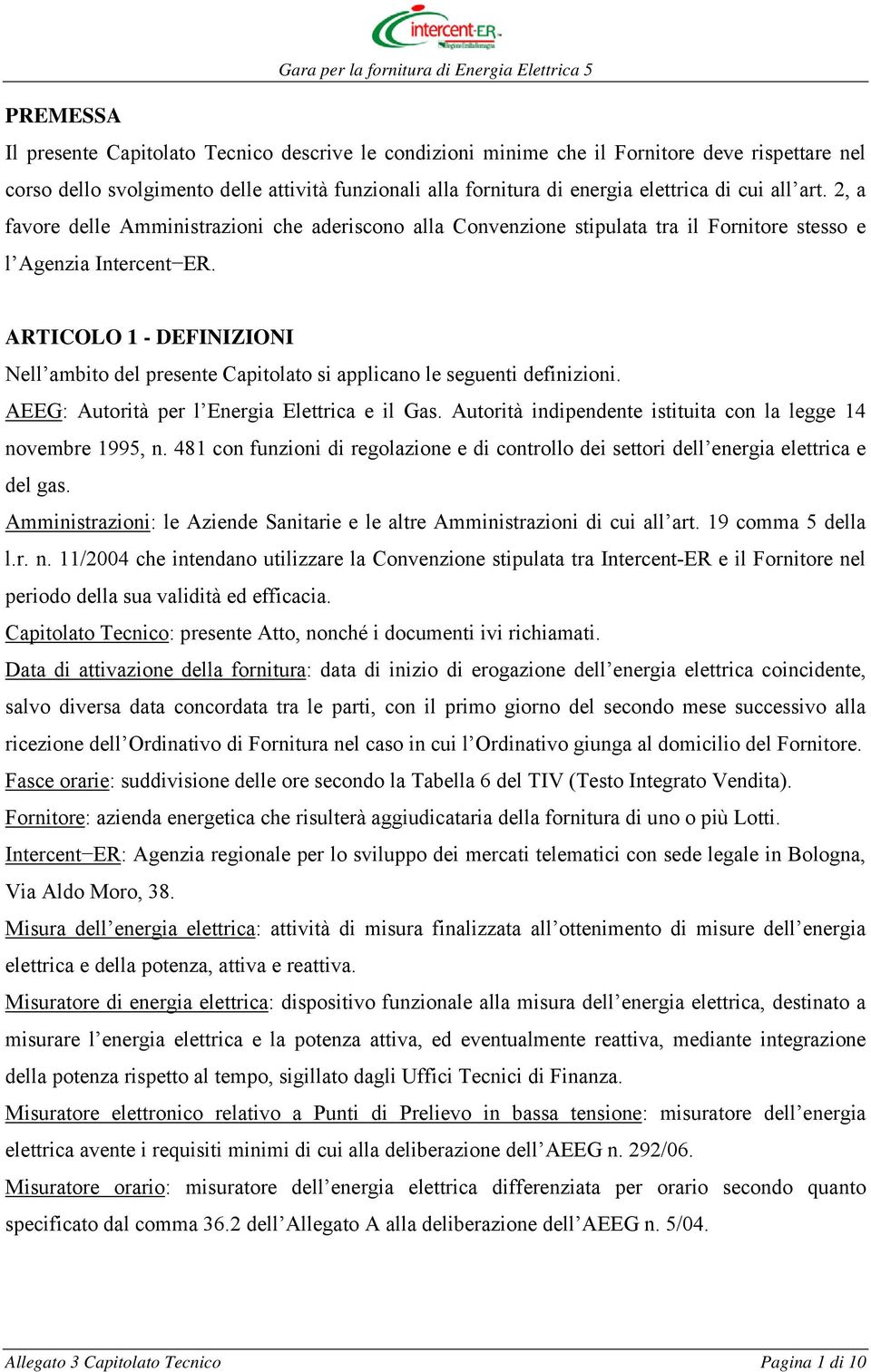 ARTICOLO 1 - DEFINIZIONI Nell ambito del presente Capitolato si applicano le seguenti definizioni. AEEG: Autorità per l Energia Elettrica e il Gas.