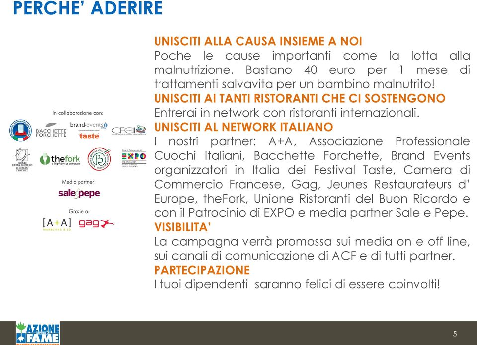 UNISCITI AL NETWORK ITALIANO I nostri partner: A+A, Associazione Professionale Cuochi Italiani, Bacchette Forchette, Brand Events organizzatori in Italia dei Festival Taste, Camera di Commercio