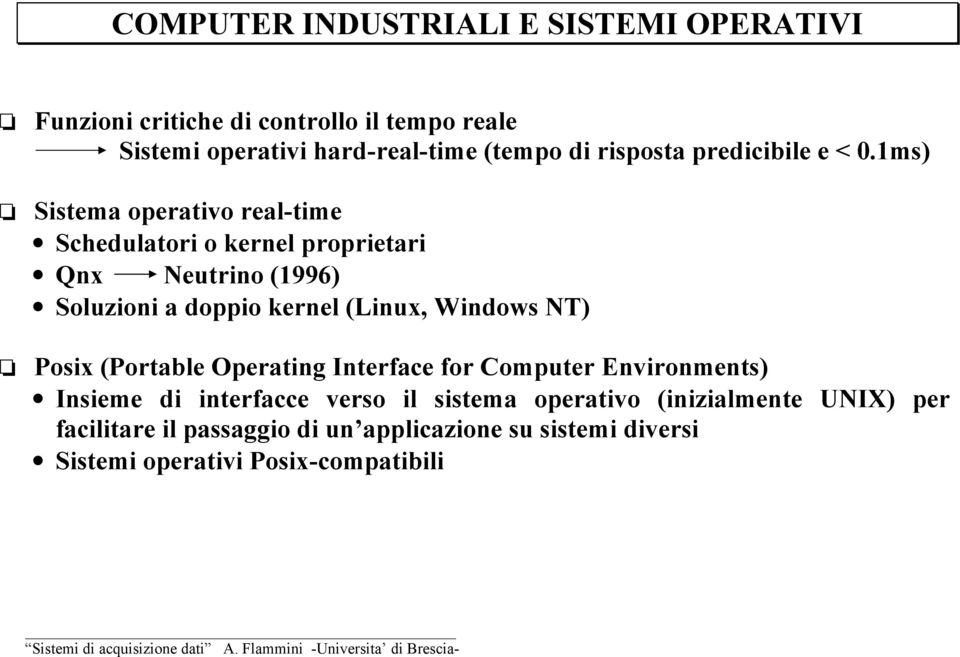 1ms) Sistema operativo real-time Schedulatori o kernel proprietari Qnx Neutrino (1996) Soluzioni a doppio kernel (Linux, Windows