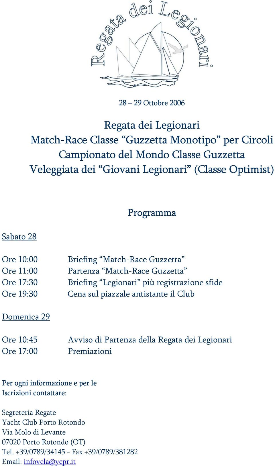 sfide Cena sul piazzale antistante il Club Domenica 29 Ore 10:45 Ore 17:00 Avviso di Partenza della Regata dei Legionari Premiazioni Per ogni informazione e per le