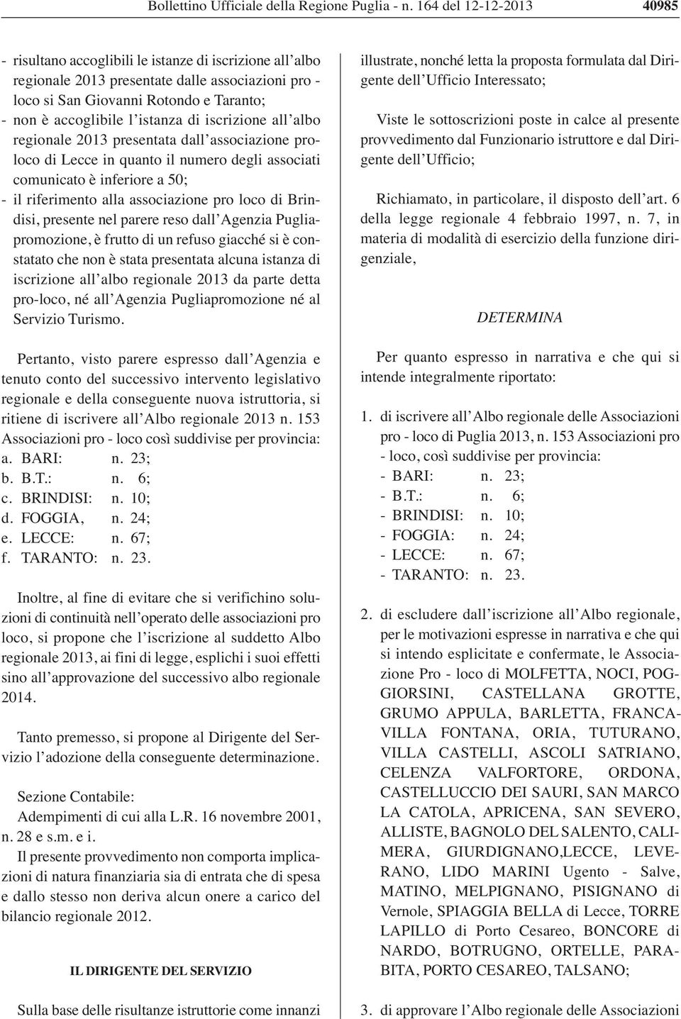 istanza di iscrizione all albo regionale 2013 presentata dall associazione proloco di Lecce in quanto il numero degli associati comunicato è inferiore a 50; - il riferimento alla associazione pro