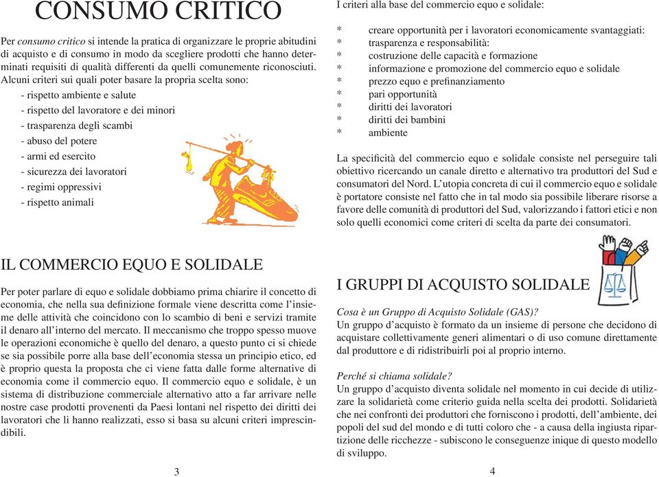 Alcuni criteri sui quali poter basare la propria scelta sono: - rispetto ambiente e salute - rispetto del lavoratore e dei minori - trasparenza degli scambi - abuso del potere - armi ed esercito -