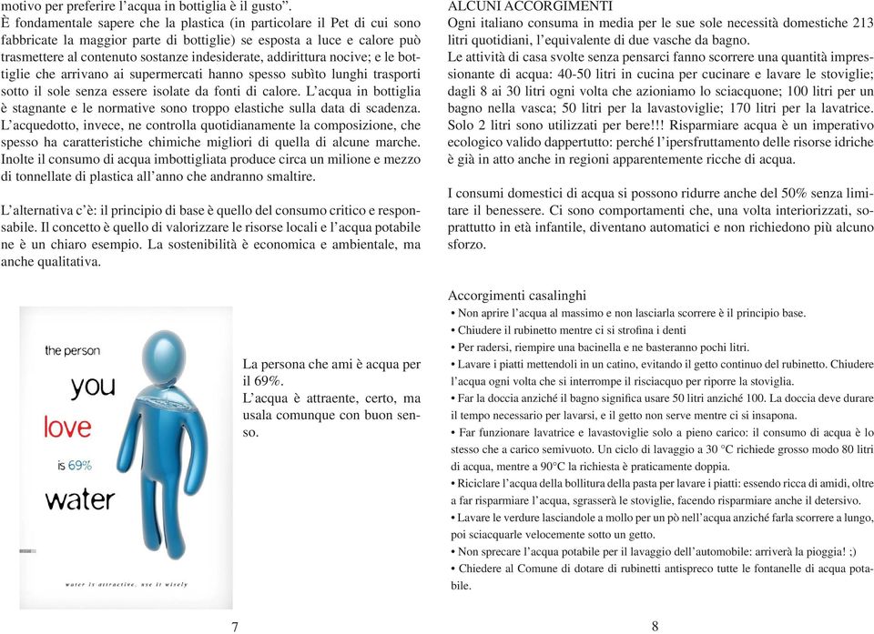 addirittura nocive; e le bottiglie che arrivano ai supermercati hanno spesso subìto lunghi trasporti sotto il sole senza essere isolate da fonti di calore.