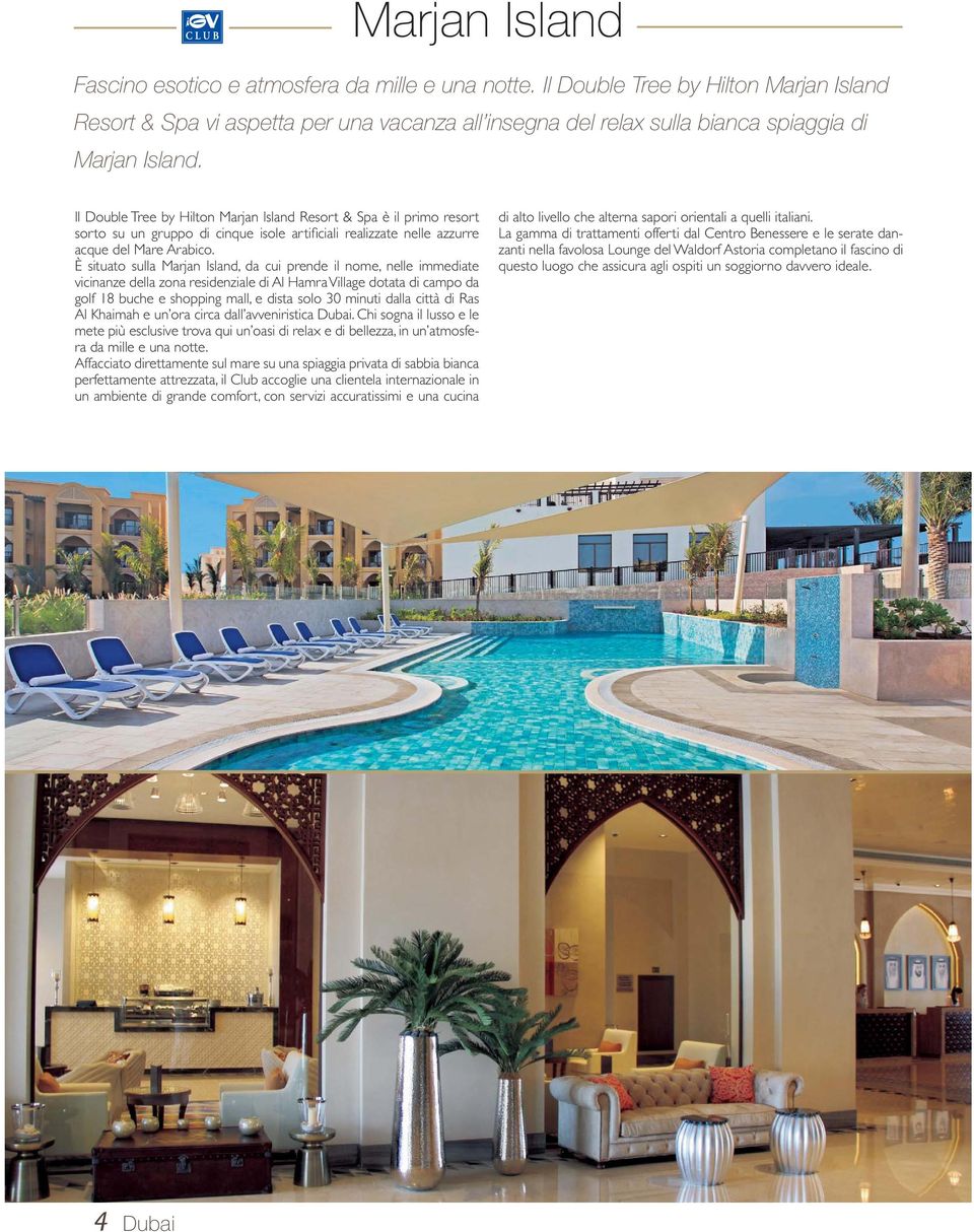 Il Double Tree by Hilton Marjan Island Resort & Spa è il primo resort sorto su un gruppo di cinque isole artificiali realizzate nelle azzurre acque del Mare Arabico.