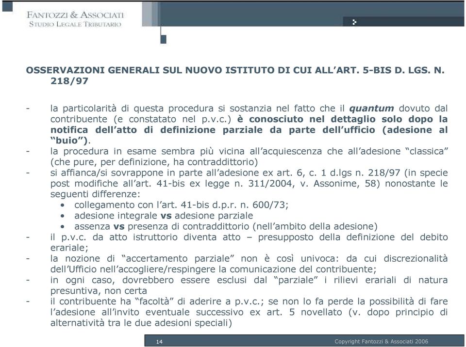 - la procedura in esame sembra più vicina all acquiescenza che all adesione classica (che pure, per definizione, ha contraddittorio) - si affianca/si sovrappone in parte all adesione ex art. 6, c.