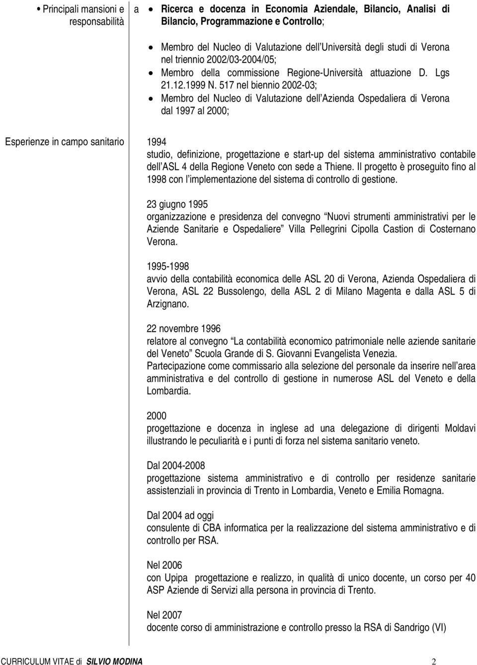 517 nel biennio 2002-03; Membro del Nucleo di Valutazione dell Azienda Ospedaliera di Verona dal 1997 al 2000; Esperienze in campo sanitario 1994 studio, definizione, progettazione e start-up del