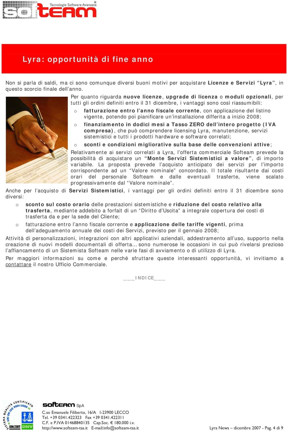 applicazine del listin vigente, ptend pi pianificare un installazine differita a inizi 2008; finanziament in ddici mesi a Tass ZERO dell inter prgett (IVA cmpresa), che può cmprendere licensing Lyra,