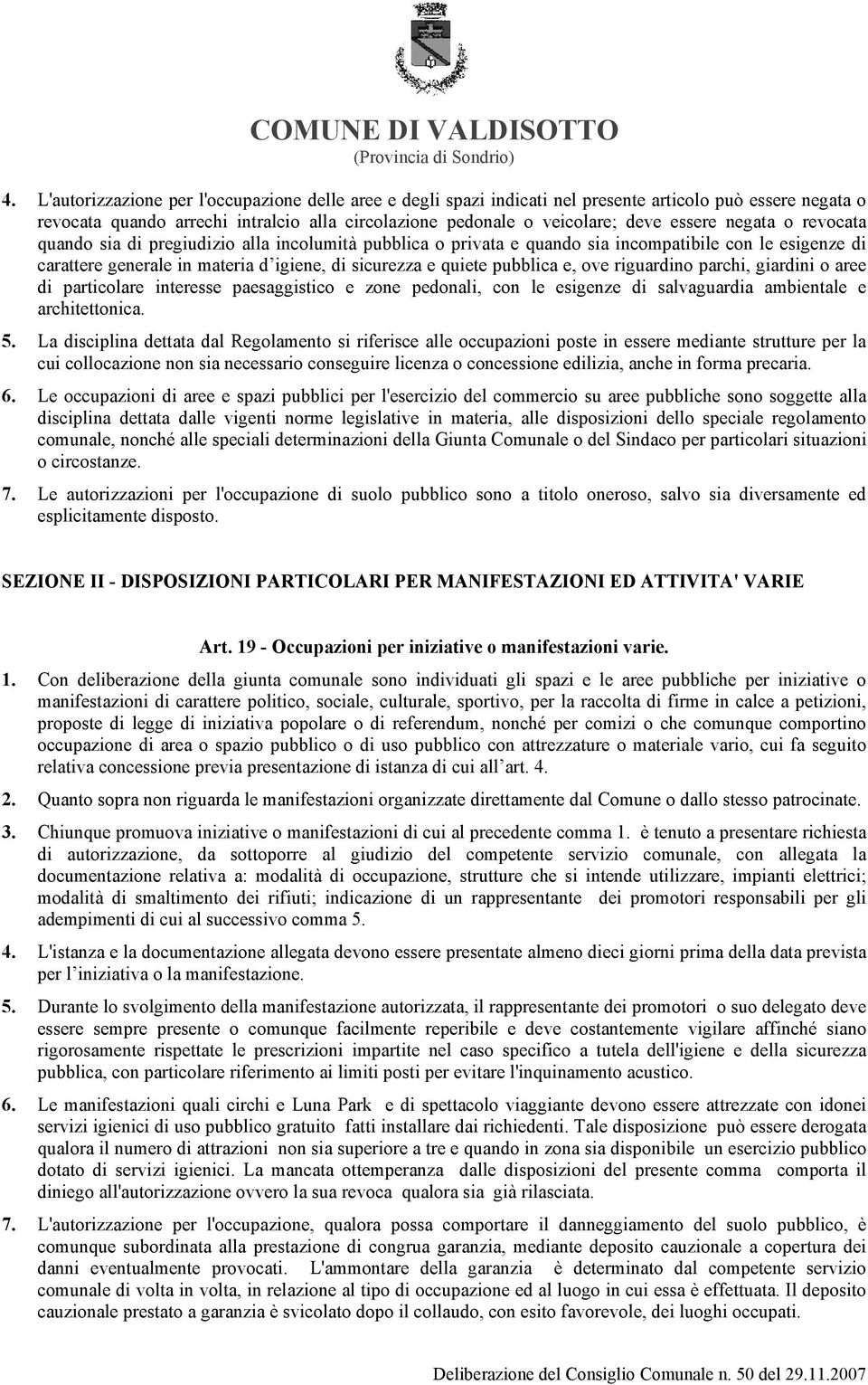 ove riguardino parchi, giardini o aree di particolare interesse paesaggistico e zone pedonali, con le esigenze di salvaguardia ambientale e architettonica. 5.