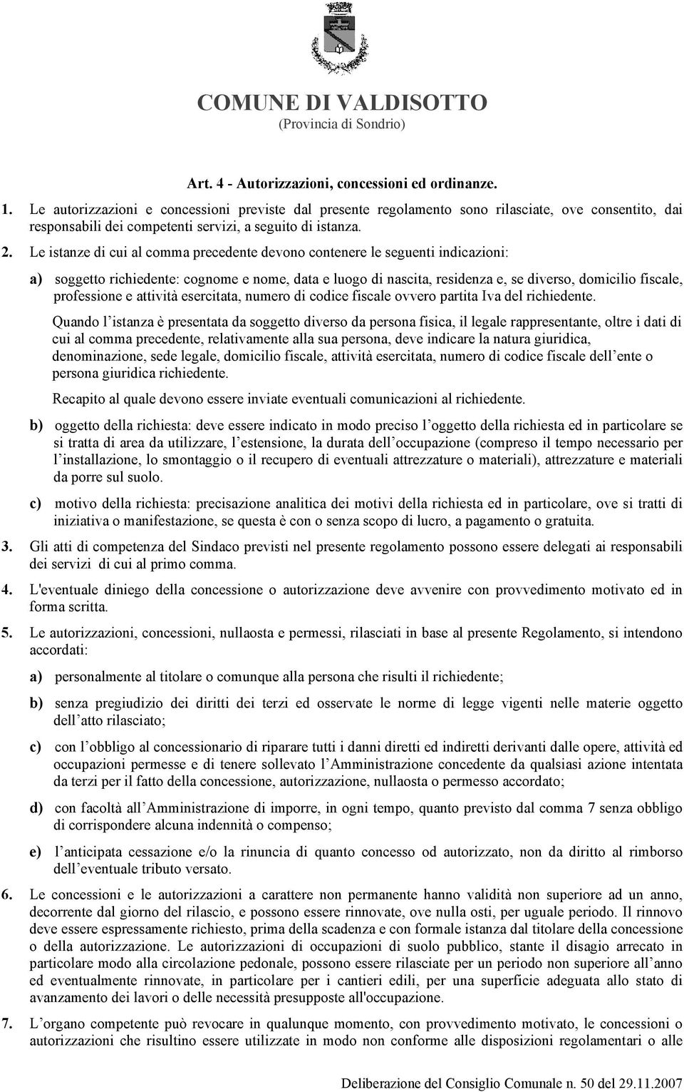 Le istanze di cui al comma precedente devono contenere le seguenti indicazioni: a) soggetto richiedente: cognome e nome, data e luogo di nascita, residenza e, se diverso, domicilio fiscale,