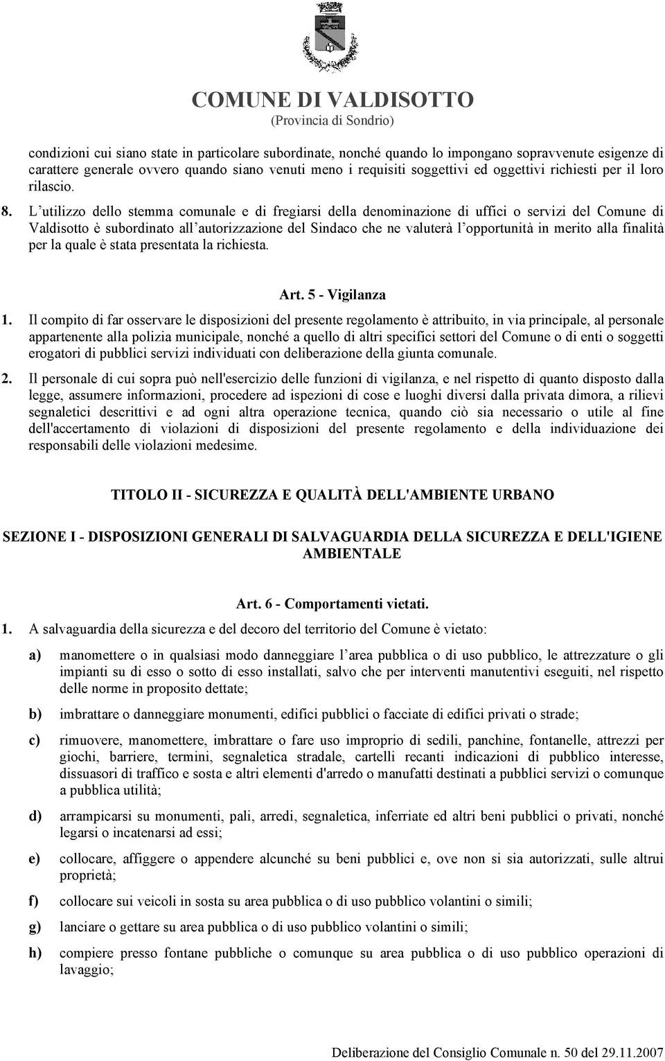 L utilizzo dello stemma comunale e di fregiarsi della denominazione di uffici o servizi del Comune di Valdisotto è subordinato all autorizzazione del Sindaco che ne valuterà l opportunità in merito