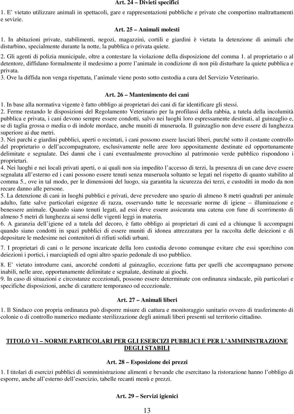 Gli agenti di polizia municipale, oltre a contestare la violazione della disposizione del comma 1.