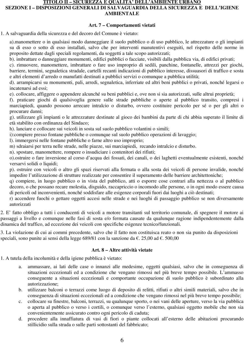 manomettere o in qualsiasi modo danneggiare il suolo pubblico o di uso pubblico, le attrezzature o gli impianti su di esso o sotto di esso installati, salvo che per interventi manutentivi eseguiti,