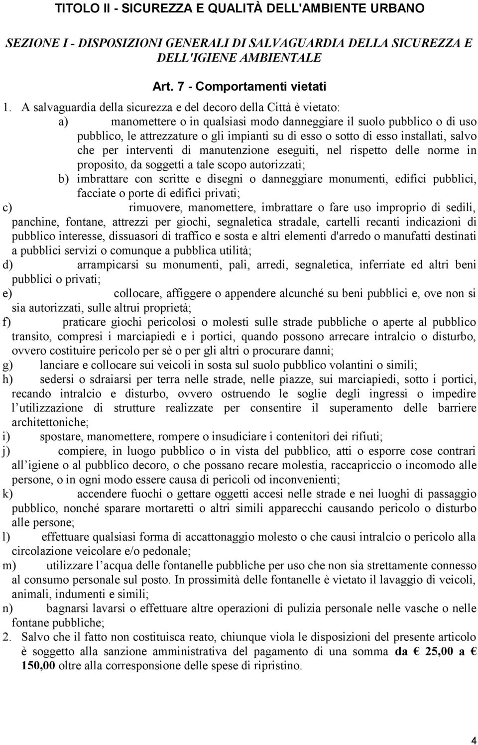 sotto di esso installati, salvo che per interventi di manutenzione eseguiti, nel rispetto delle norme in proposito, da soggetti a tale scopo autorizzati; b) imbrattare con scritte e disegni o