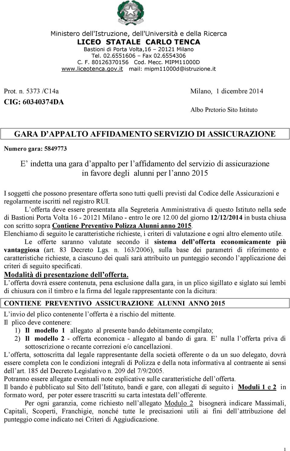 5373 /C14a Milano, 1 dicembre 2014 CIG: 60340374DA Albo Pretorio Sito Istituto GARA D APPALTO AFFIDAMENTO SERVIZIO DI ASSICURAZIONE Numero gara: 5849773 E indetta una gara d appalto per l affidamento