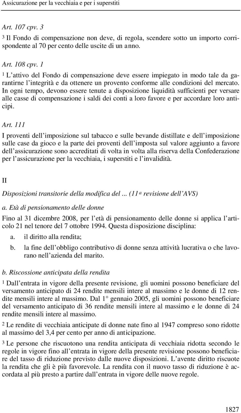 In ogni tempo, devono essere tenute a disposizione liquidità sufficienti per versare alle casse di compensazione i saldi dei conti a loro favore e per accordare loro anticipi. Art.