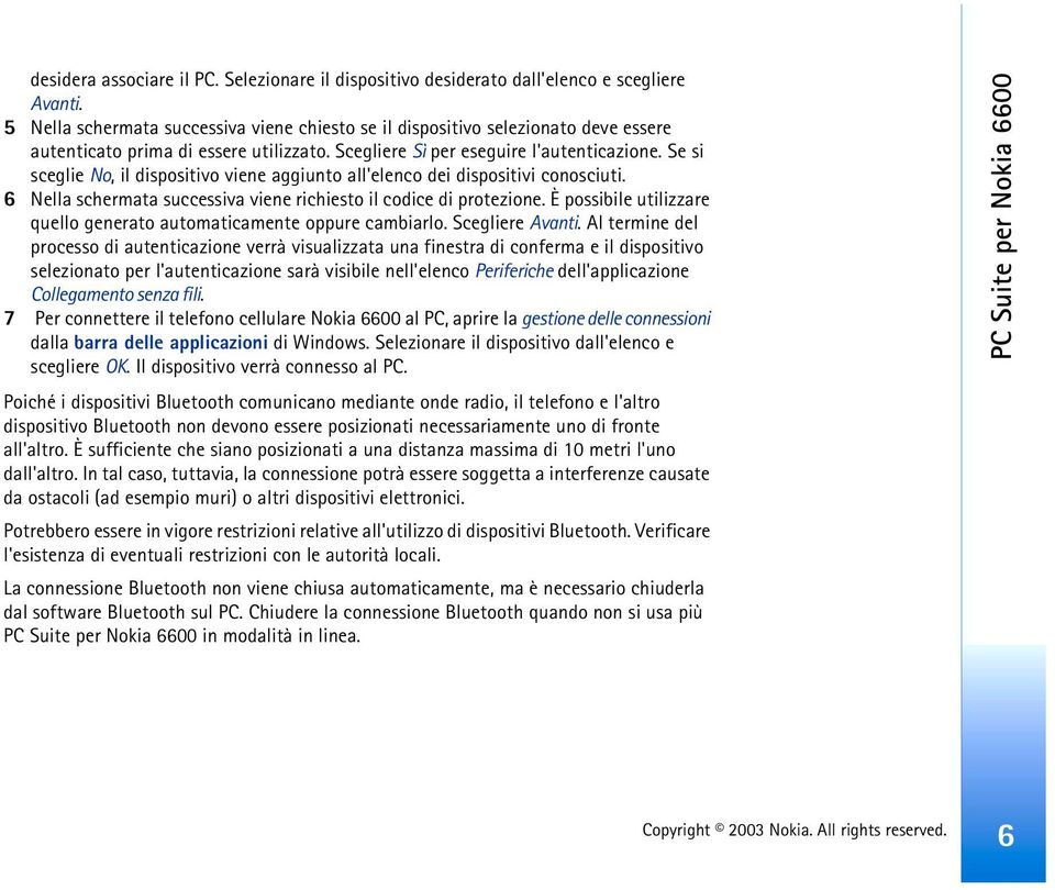 Se si sceglie No, il dispositivo viene aggiunto all'elenco dei dispositivi conosciuti. 6 Nella schermata successiva viene richiesto il codice di protezione.