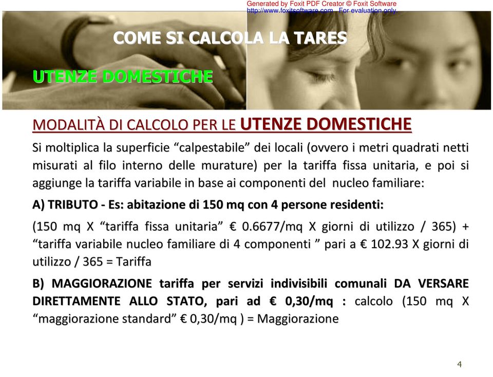 abitazione di 150 mq con 4 persone residenti: (150 mq X tariffa fissa unitaria 0.6677/mq X giorni di utilizzo / 365) + tariffa variabile nucleo familiare di 4 componenti pari a 102.