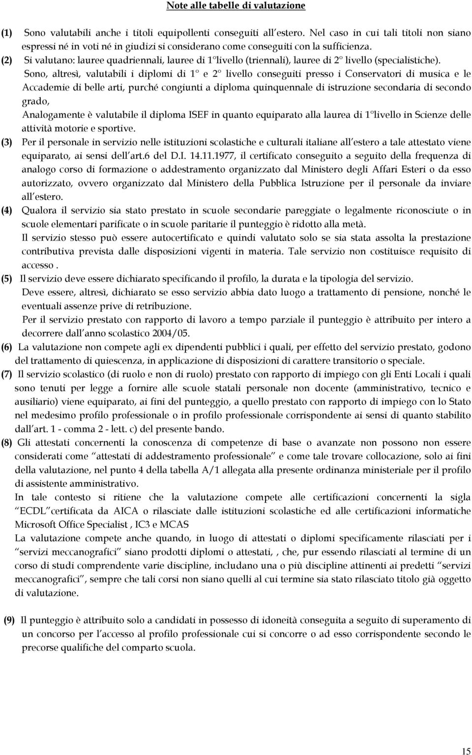 (2) Si valutano: lauree quadriennali, lauree di 1 livello (triennali), lauree di 2 livello (specialistiche).