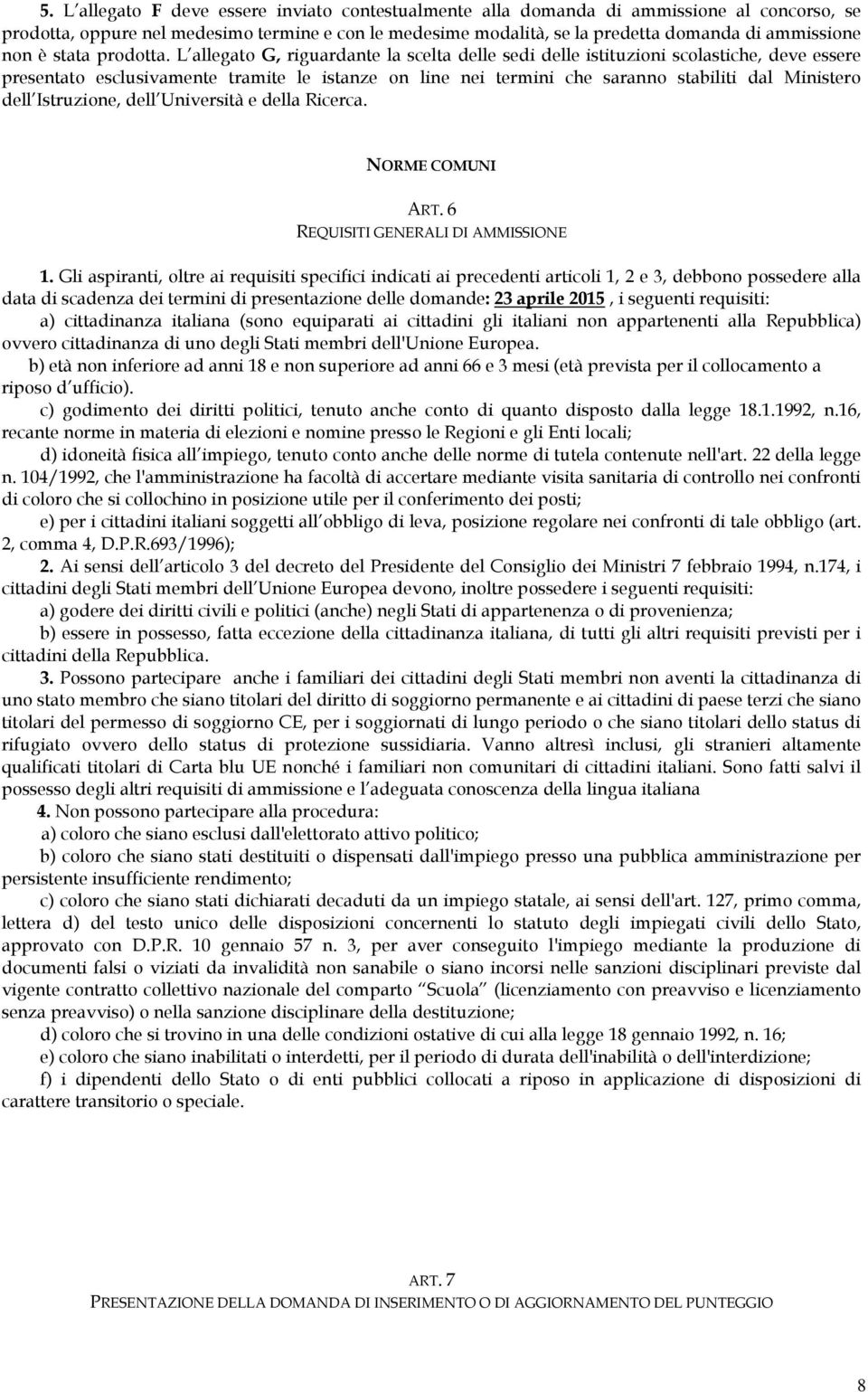 L allegato G, riguardante la scelta delle sedi delle istituzioni scolastiche, deve essere presentato esclusivamente tramite le istanze on line nei termini che saranno stabiliti dal Ministero dell