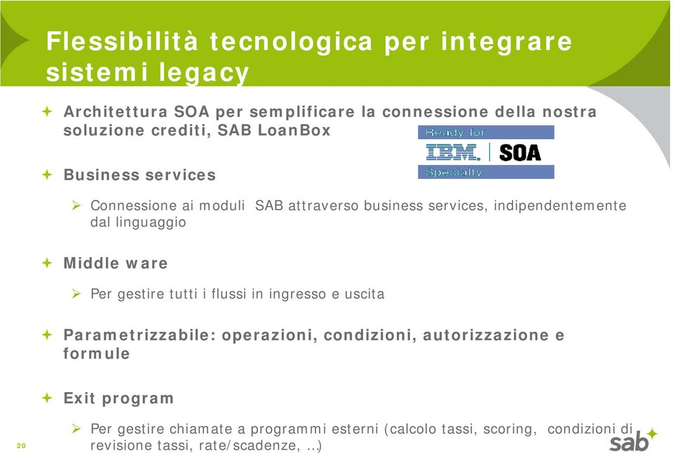 Middle ware Per gestire tutti i flussi in ingresso e uscita Parametrizzabile: operazioni, condizioni, autorizzazione e formule