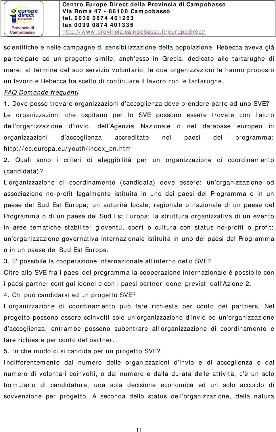 Rebecca ha scelto di continuare il lavoro con le tartarughe. FAQ Domande frequenti 1. Dove posso trovare organizzazioni d accoglienza dove prendere parte ad uno SVE?