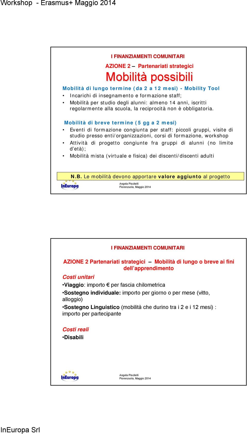 Mobilità di breve termine (5 gg a 2 mesi) Eventi di formazione congiunta per staff: piccoli gruppi, visite di studio presso enti/organizzazioni, corsi di formazione, workshop Attività di progetto