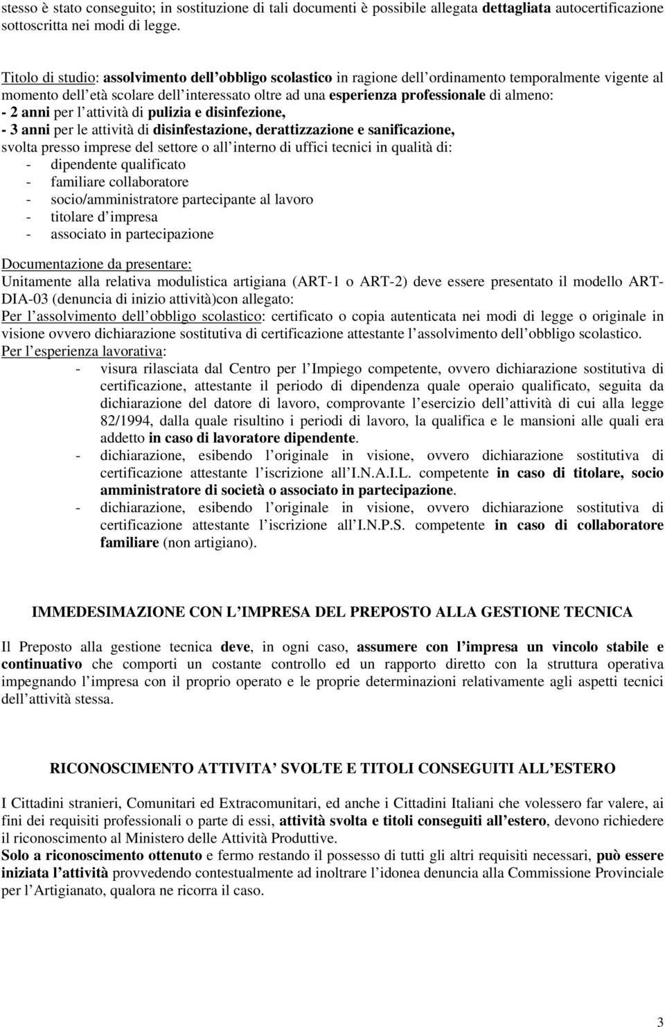 attività di pulizia e disinfezione, - 3 anni per le attività di disinfestazione, derattizzazione e sanificazione, svolta presso imprese del settore o all interno di uffici tecnici in qualità di: -