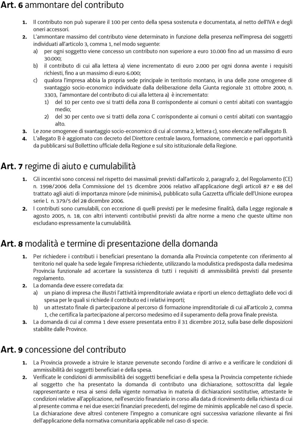 un contributo non superiore a euro 10.000 fino ad un massimo di euro 30.000; b) il contributo di cui alla lettera a) viene incrementato di euro 2.