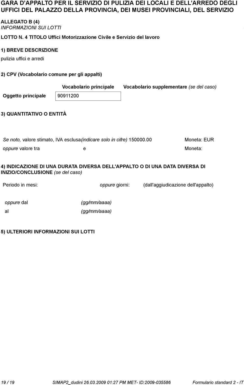 supplementare (se del caso) Oggetto principale 90911200 3) QUANTITATIVO O ENTITÀ Se to, valore stimato, IVA esclusa(indicare solo in cifre) 150000.