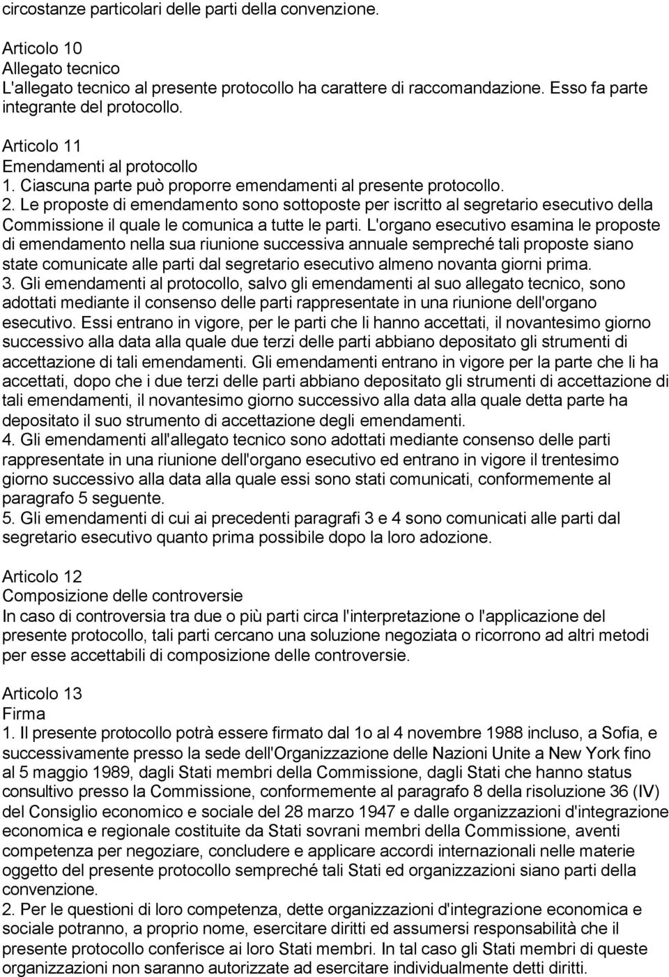 Le proposte di emendamento sono sottoposte per iscritto al segretario esecutivo della Commissione il quale le comunica a tutte le parti.