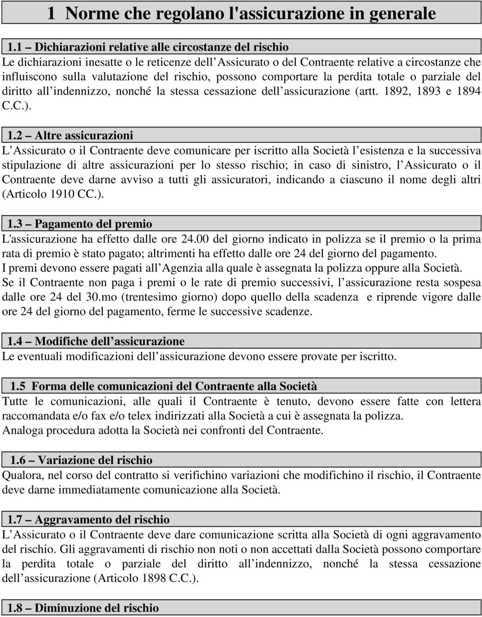 possono comportare la perdita totale o parziale del diritto all indennizzo, nonché la stessa cessazione dell assicurazione (artt. 18