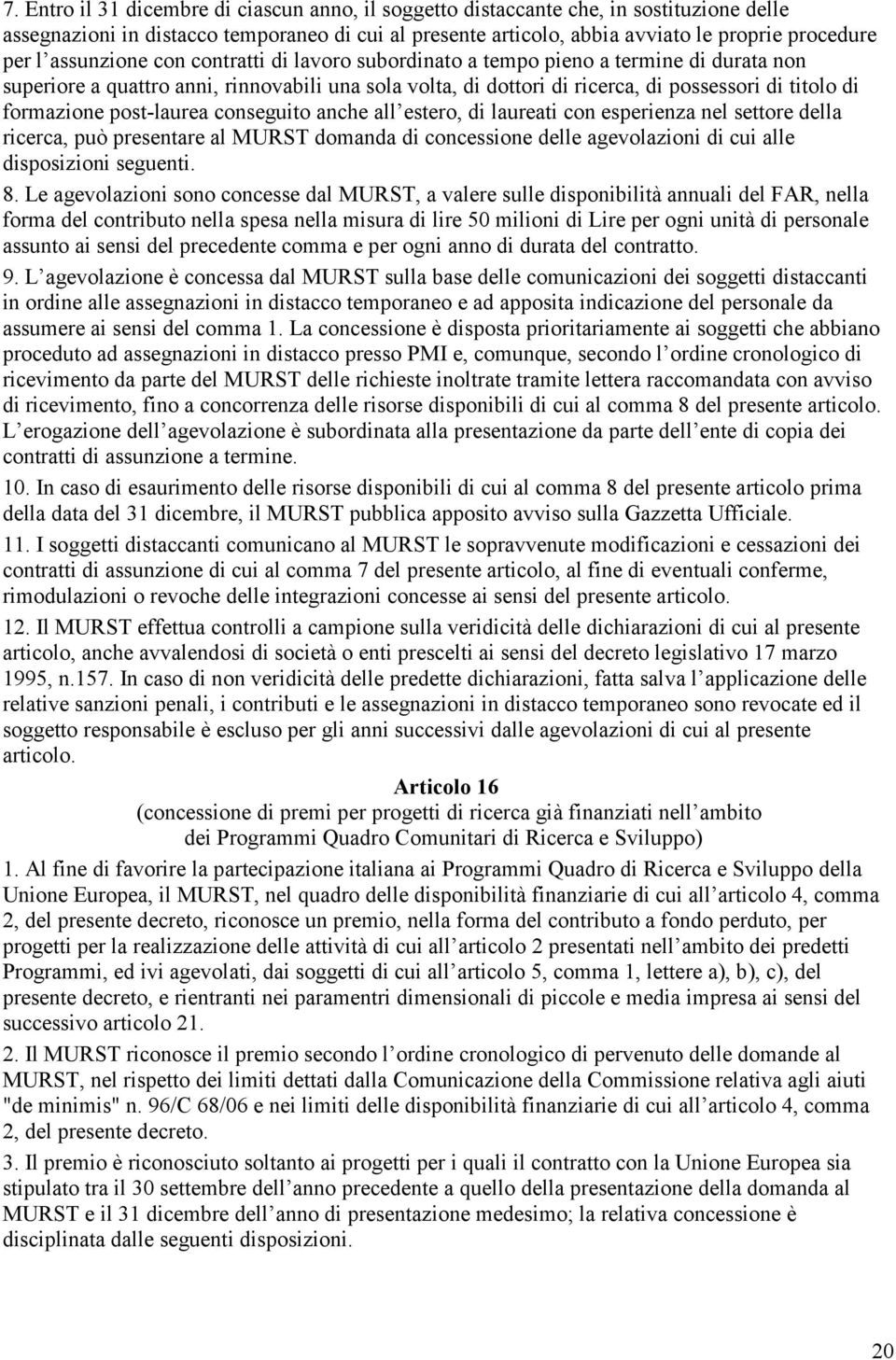 post-laurea conseguito anche all estero, di laureati con esperienza nel settore della ricerca, può presentare al MURST domanda di concessione delle agevolazioni di cui alle disposizioni seguenti. 8.