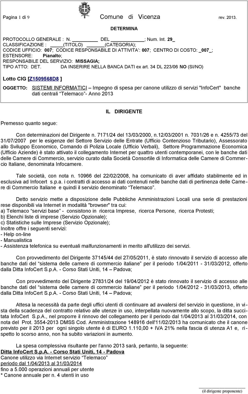 Programmazione Economica (Ufficio Aziende) è stato attivato il collegamento Internet per quattro utenti contemporanei, con le banche dati delle Camere di Commercio, servizio curato dalla Società