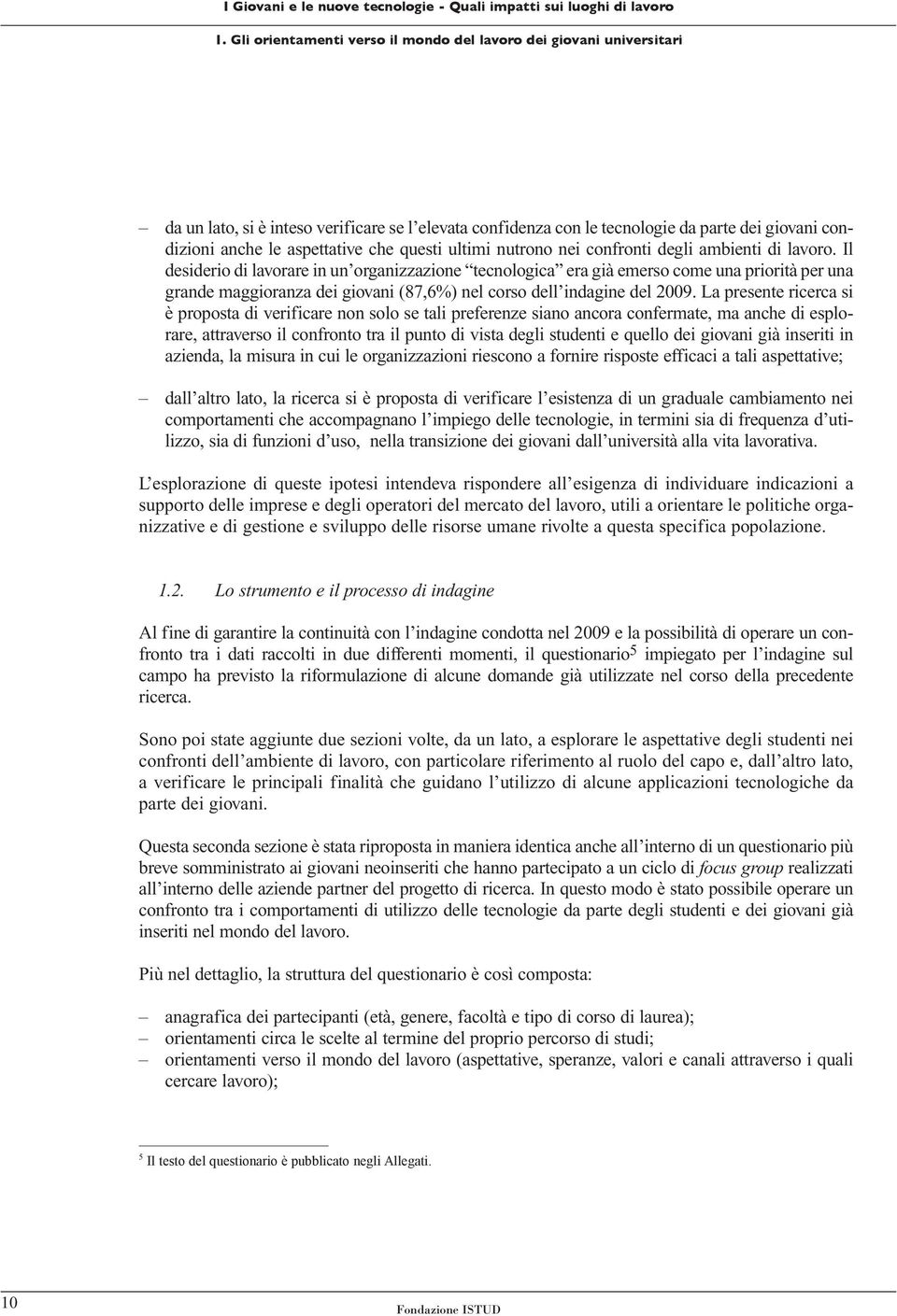 Il desiderio di lavorare in un organizzazione tecnologica era già emerso come una priorità per una grande maggioranza dei giovani (87,6%) nel corso dell indagine del 2009.