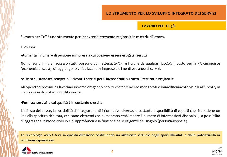 per la PA diminuisce (economia di scala), si raggiungono e fidelizzano le imprese altrimenti estranee ai servizi.