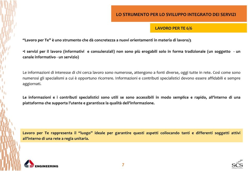 fonti diverse, oggi tutte in rete. Così come sono numerosi gli specialismi a cui è opportuno ricorrere. Informazioni e contributi specialistici devono essere affidabili e sempre aggiornati.