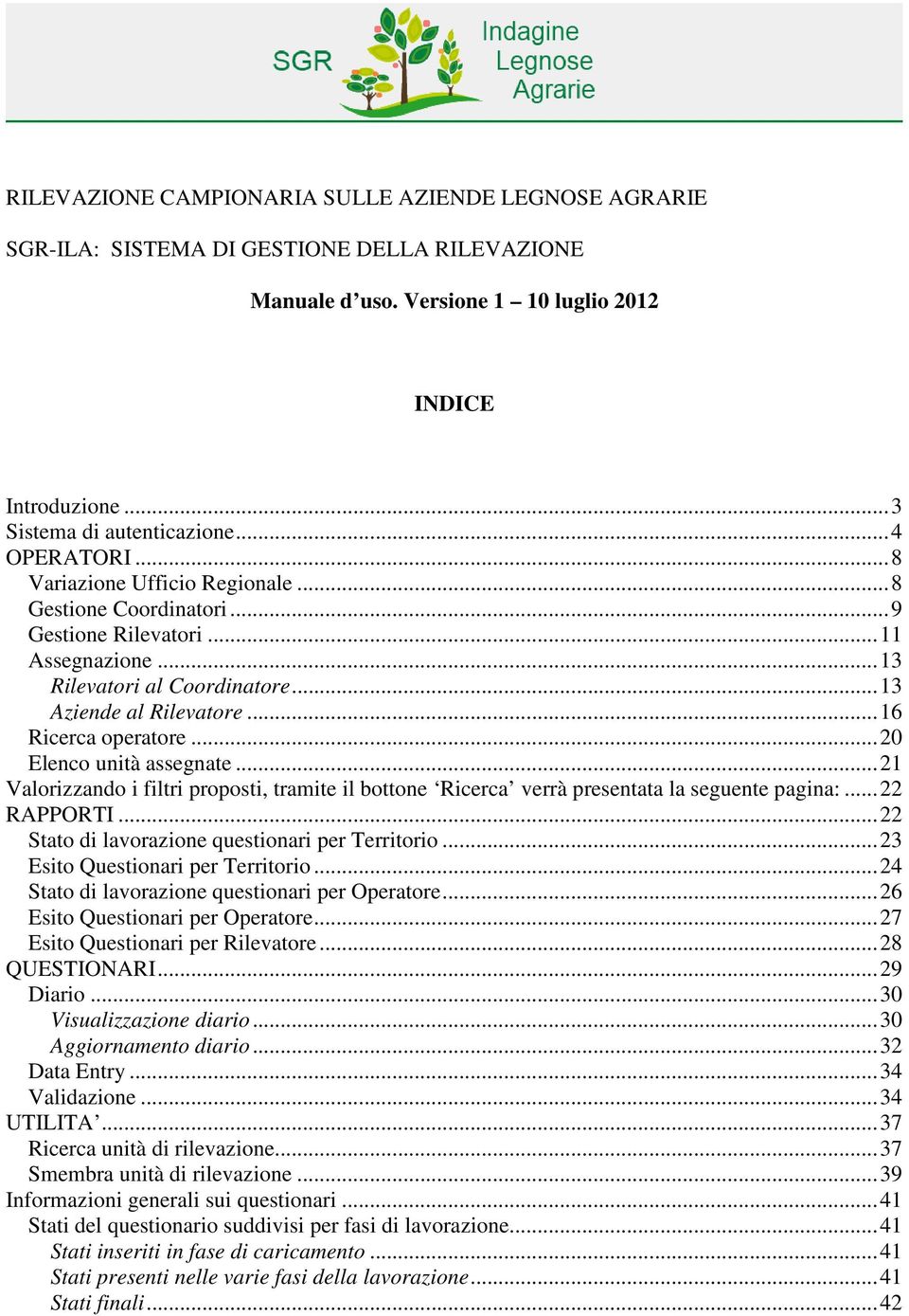 .. 16 Ricerca operatore... 20 Elenco unità assegnate... 21 Valorizzando i filtri proposti, tramite il bottone Ricerca verrà presentata la seguente pagina:... 22 RAPPORTI.