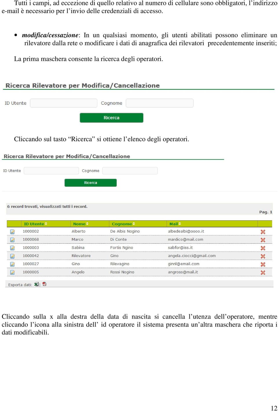 precedentemente inseriti; La prima maschera consente la ricerca degli operatori. Cliccando sul tasto Ricerca si ottiene l elenco degli operatori.