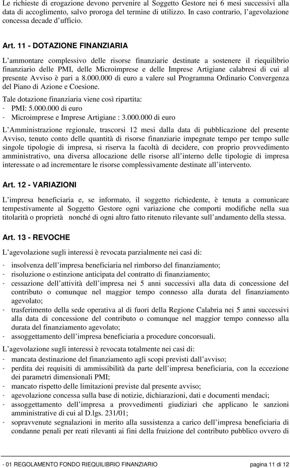 11 - DOTAZIONE FINANZIARIA L ammontare complessivo delle risorse finanziarie destinate a sostenere il riequilibrio finanziario delle PMI, delle Microimprese e delle Imprese Artigiane calabresi di cui