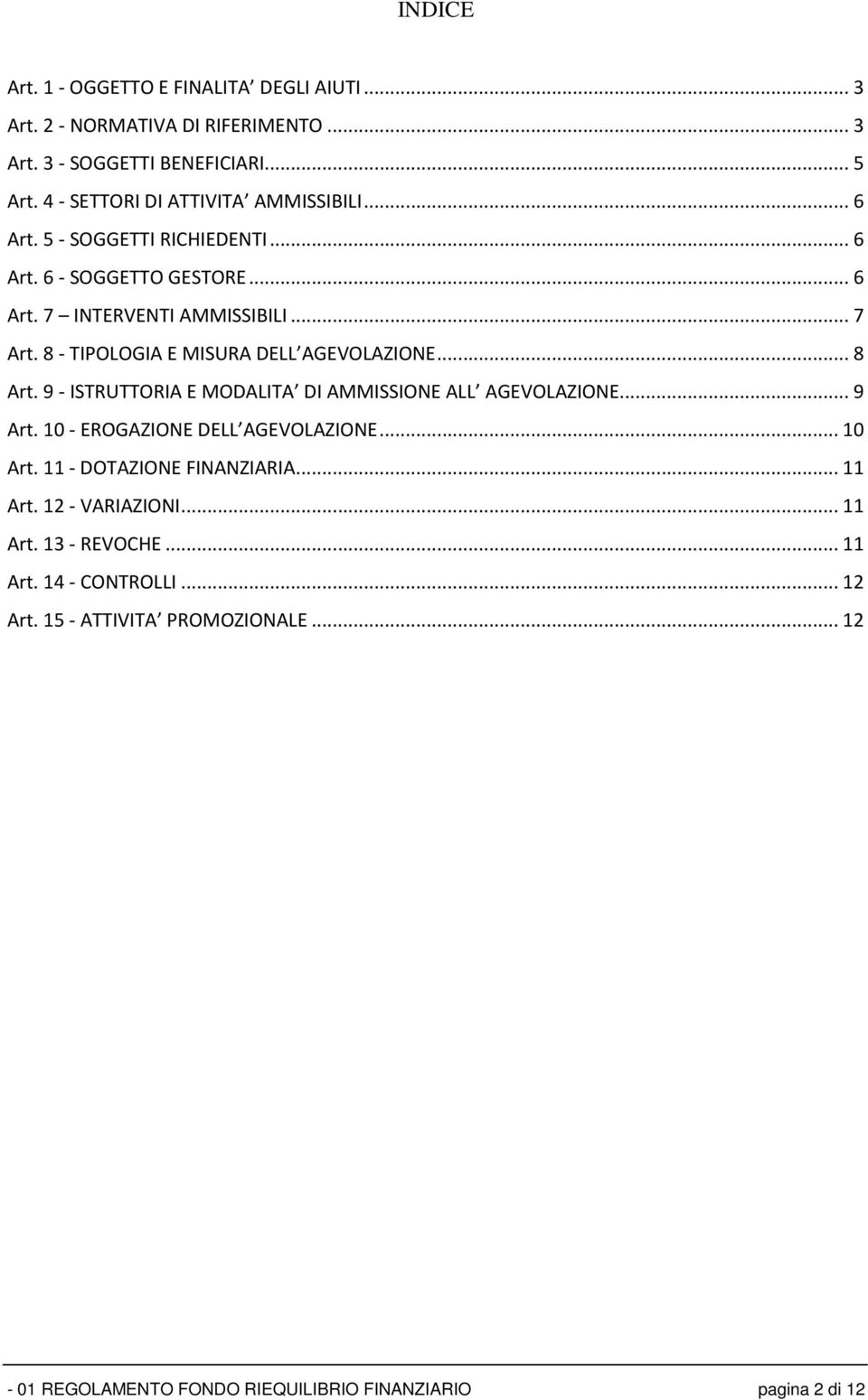 8 - TIPOLOGIA E MISURA DELL AGEVOLAZIONE... 8 Art. 9 - ISTRUTTORIA E MODALITA DI AMMISSIONE ALL AGEVOLAZIONE... 9 Art. 10 - EROGAZIONE DELL AGEVOLAZIONE... 10 Art.