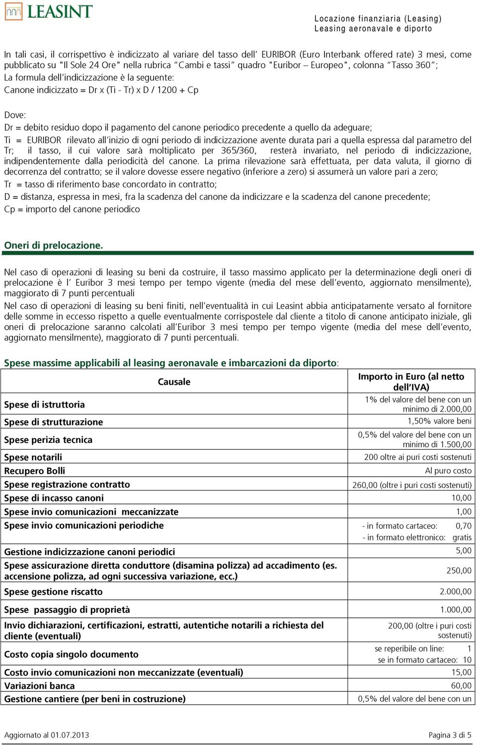 precedente a quello da adeguare; Ti = EURIBOR rilevato all inizio di ogni periodo di indicizzazione avente durata pari a quella espressa dal parametro del Tr; il tasso, il cui valore sarà