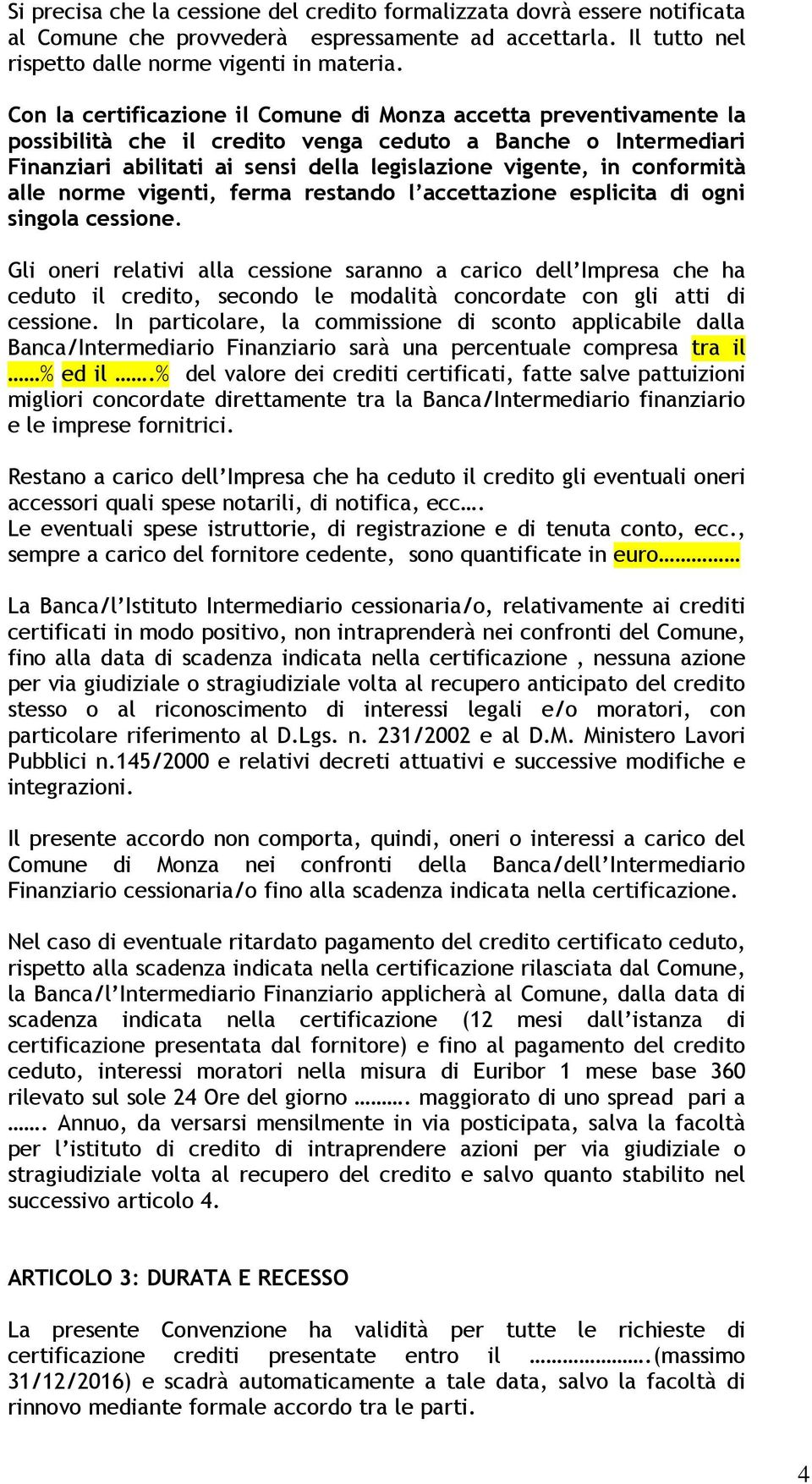 conformità alle norme vigenti, ferma restando l accettazione esplicita di ogni singola cessione.