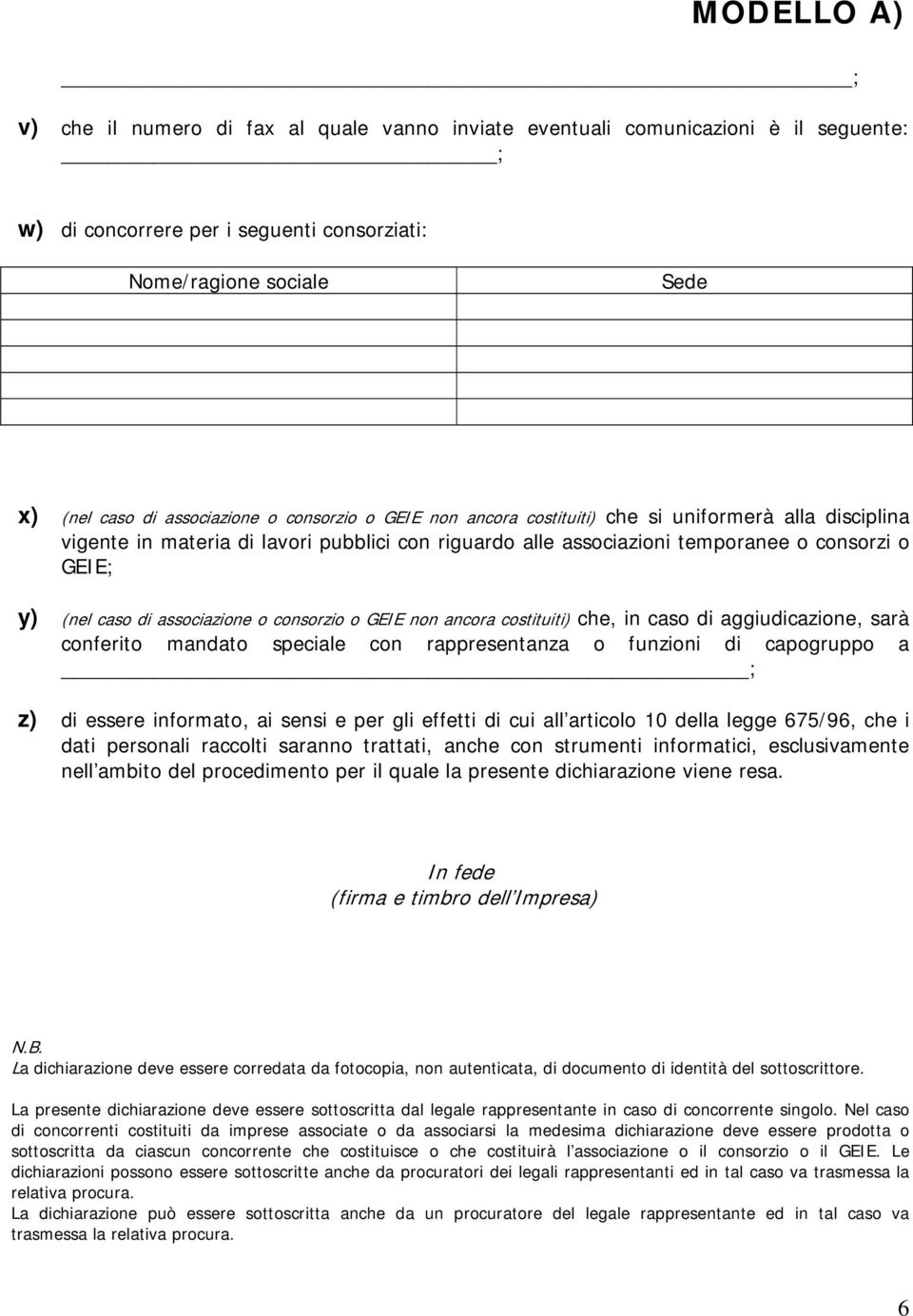 consorzio o GEIE non ancora costituiti) che, in caso di aggiudicazione, sarà conferito mandato speciale con rappresentanza o funzioni di capogruppo a ; z) di essere informato, ai sensi e per gli