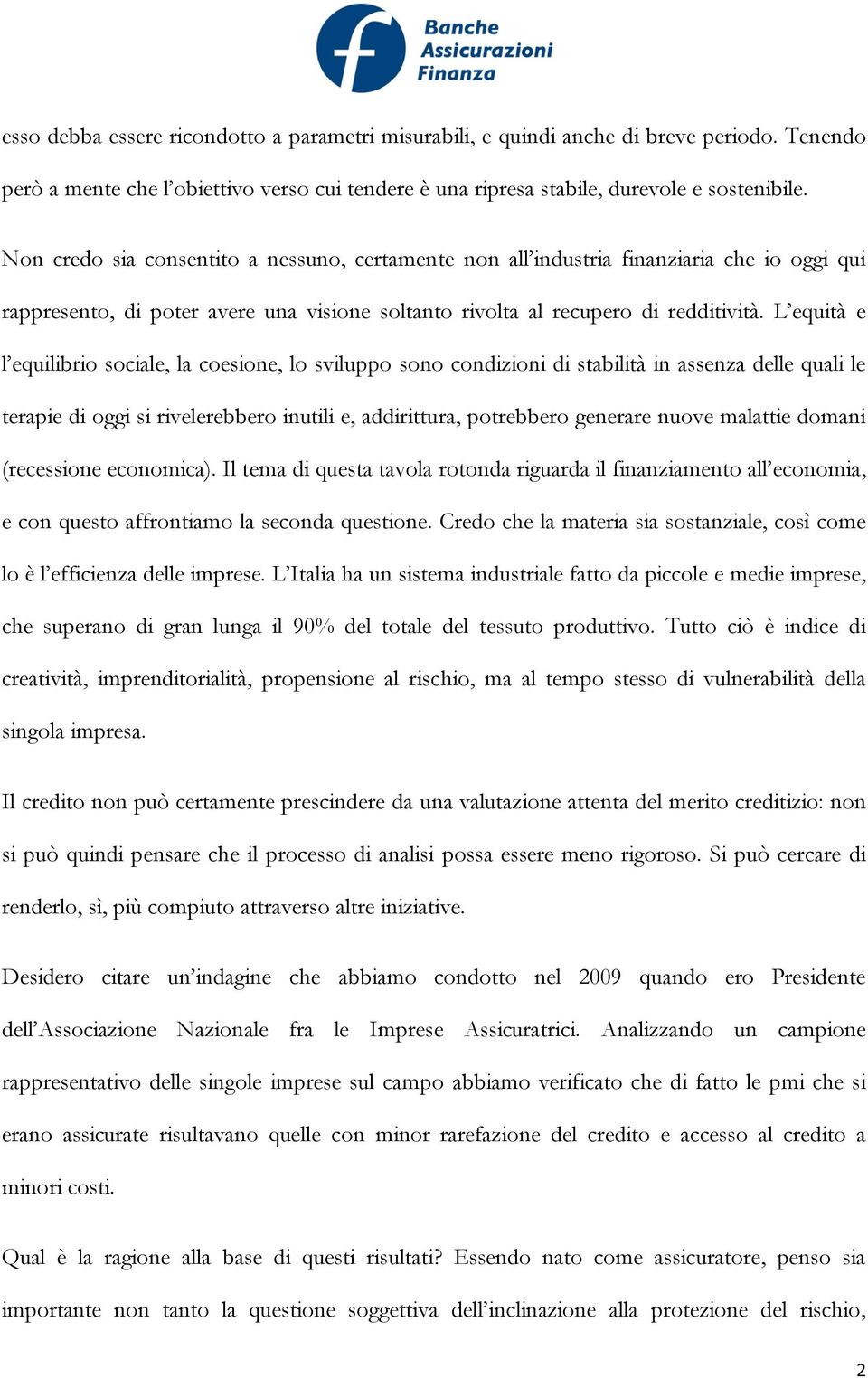 L equità e l equilibrio sociale, la coesione, lo sviluppo sono condizioni di stabilità in assenza delle quali le terapie di oggi si rivelerebbero inutili e, addirittura, potrebbero generare nuove