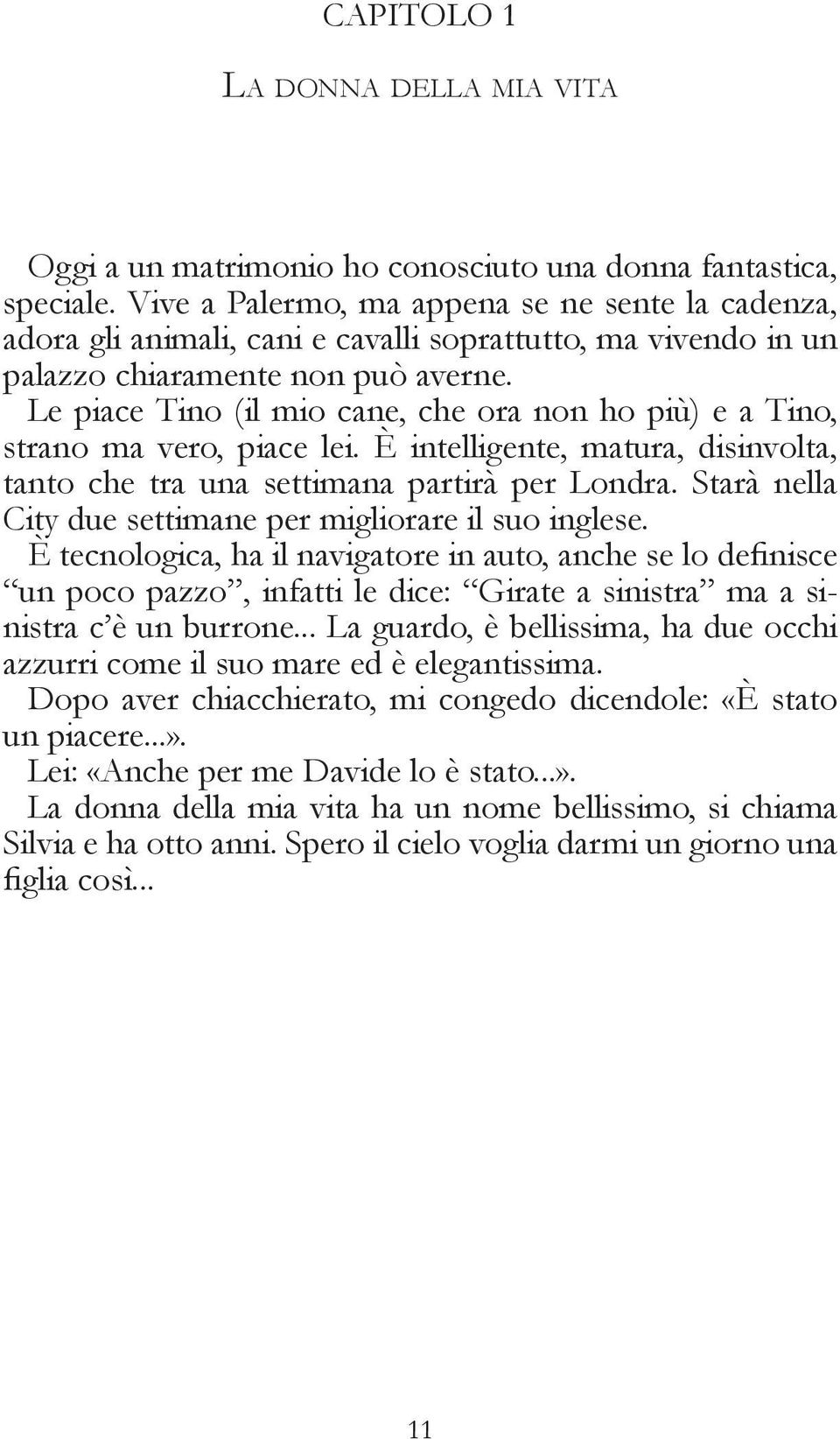 Le piace Tino (il mio cane, che ora non ho più) e a Tino, strano ma vero, piace lei. È intelligente, matura, disinvolta, tanto che tra una settimana partirà per Londra.