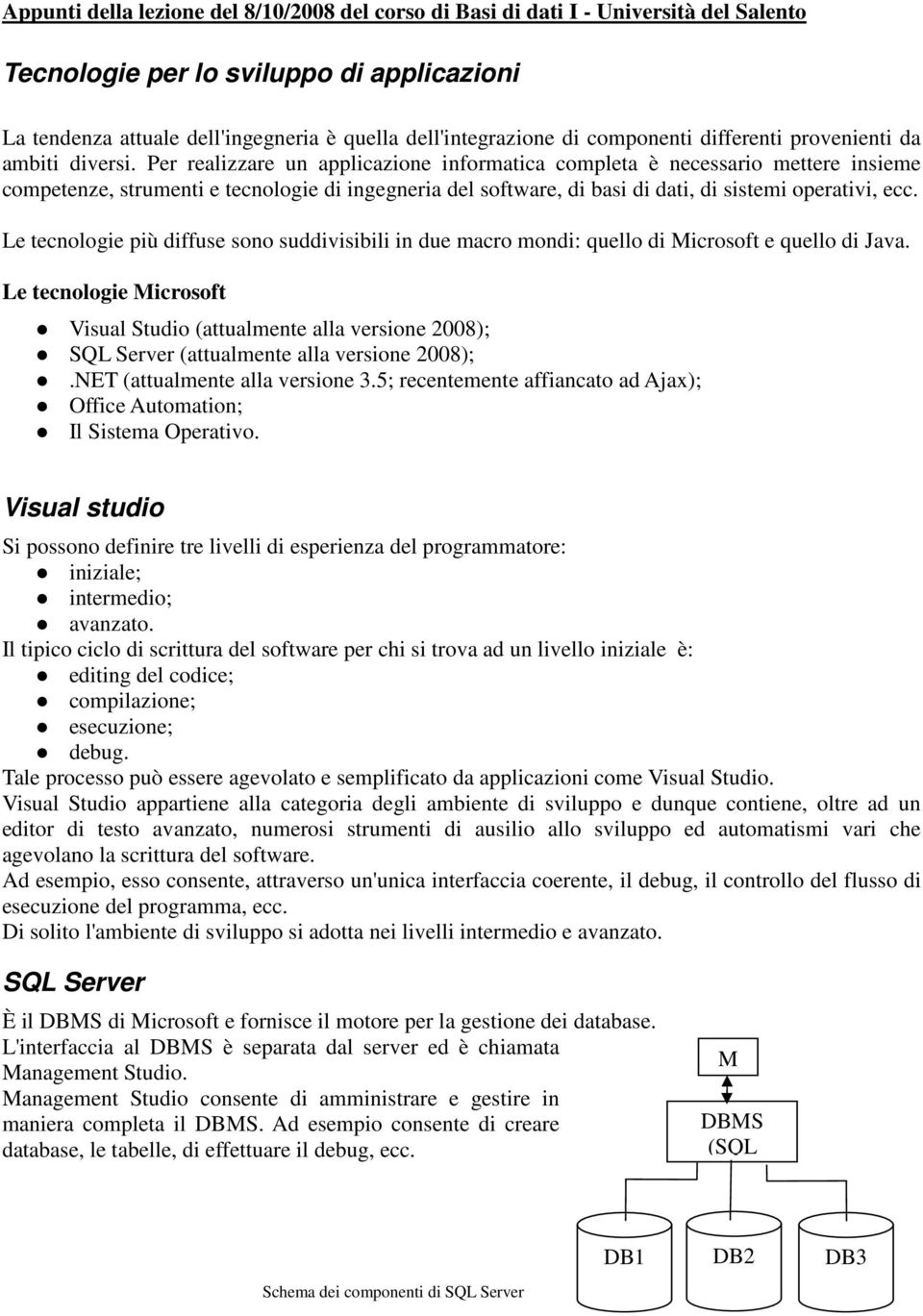 Per realizzare un applicazione informatica completa è necessario mettere insieme competenze, strumenti e tecnologie di ingegneria del software, di basi di dati, di sistemi operativi, ecc.