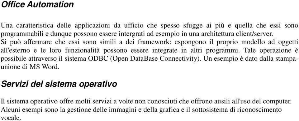 Si può affermare che essi sono simili a dei framework: espongono il proprio modello ad oggetti all'esterno e le loro funzionalità possono essere integrate in altri programmi.